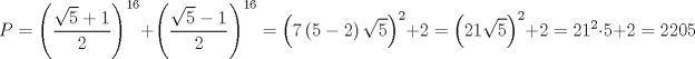 TEX: $$P=\left( \frac{\sqrt{5}+1}{2} \right)^{16}+\left( \frac{\sqrt{5}-1}{2} \right)^{16}=\left( 7\left( 5-2 \right)\sqrt{5} \right)^{2}+2=\left( 21\sqrt{5} \right)^{2}+2=21^{2}\cdot 5+2=2205$$