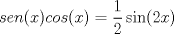 TEX: $sen(x)cos(x)=\dfrac{1}{2}\sin(2x)$