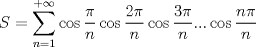 TEX: $$<br />S = \sum\limits_{n = 1}^{ + \infty } {\cos \frac{\pi }<br />{n}\cos \frac{{2\pi }}<br />{n}\cos \frac{{3\pi }}<br />{n}...\cos \frac{{n\pi }}<br />{n}} <br />$$