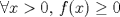 TEX: $\displaystyle \forall x>0,$ $f(x)\geq0$