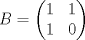 TEX: $B=\begin{pmatrix}<br />1&1\\<br />1&0<br />\end{pmatrix}$