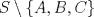 TEX: $S\setminus\{A,B,C\}$