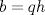 TEX: \[b=qh\]