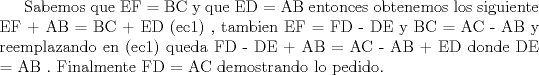 TEX: Sabemos que EF = BC y que ED = AB entonces obtenemos los siguiente EF + AB = BC + ED (ec1) , tambien EF = FD - DE y BC = AC - AB y reemplazando en (ec1) queda FD - DE + AB = AC - AB + ED donde DE = AB .<br /> Finalmente FD = AC demostrando lo pedido.<br />