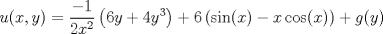 TEX: $$u(x,y)=\frac{-1}{2x^{2}}\left ( 6y+4y^{3} \right )+6\left ( \sin(x)-x\cos(x) \right )+g(y)$$