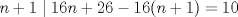 TEX: $n+1 \mid 16n+26-16(n+1) = 10$