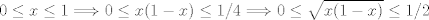 TEX: $0\leq x \leq 1 \Longrightarrow 0 \leq x(1-x) \leq 1/4 \Longrightarrow 0 \leq \sqrt{x(1-x)} \leq 1/2$