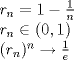 TEX: \[\begin{array}{l}<br />{r_n} = 1 - \frac{1}{n}\\<br />{r_n} \in (0,1)\\<br />{({r_n})^n} \to \frac{1}{e}<br />\end{array}\]