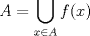 TEX: % MathType!MTEF!2!1!+-<br />% feaagaart1ev2aaatCvAUfeBSjuyZL2yd9gzLbvyNv2CaerbuLwBLn<br />% hiov2DGi1BTfMBaeXatLxBI9gBaerbd9wDYLwzYbItLDharqqtubsr<br />% 4rNCHbGeaGqiVu0Je9sqqrpepC0xbbL8F4rqqrFfpeea0xe9Lq-Jc9<br />% vqaqpepm0xbba9pwe9Q8fs0-yqaqpepae9pg0FirpepeKkFr0xfr-x<br />% fr-xb9adbaqaaeGaciGaaiaabeqaamaabaabaaGcbaGaamyqaiabg2<br />% da9maatafabaGaamOzaiaacIcacaWG4bGaaiykaaWcbaGaamiEaiab<br />% gIGiolaadgeaaeqaniablQIivbaaaa!3FF5!<br />\[<br />A = \bigcup\limits_{x \in A} {f(x)} <br />\]<br />