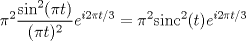 TEX: $$\pi^2 \frac{\sin^2(\pi t)}{(\pi t)^2} e^{i2\pi t/3} = \pi^2 \mbox{sinc}^2(t)e^{i2\pi t/3} $$