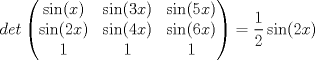 TEX: $$det\begin{pmatrix}\sin(x)&\sin(3x)&\sin(5x)\\ \sin(2x)& \sin(4x)& \sin(6x)\\1&1&1\end{pmatrix}=\frac{1}{2}\sin(2x)$$