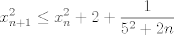 TEX: $$x_{n+1}^{2}\le x_{n}^{2}+2+\frac{1}{5^{2}+2n}$$