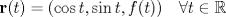 TEX: \[\mathbf{r}(t) = (\cos t,\sin t, f(t))\quad \forall t\in\mathbb{R}\]