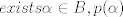 TEX: $exists \alpha \in B,p(\alpha)$