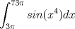 TEX: $\displaystyle \int_{ 3\pi}^{73\pi}sin(x^4)dx$