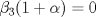 TEX: $\beta_3(1+\alpha)=0$