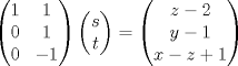 TEX: $\begin{pmatrix}{1}&{1}\\{0} & {1}\\{0} & {-1}\end{pmatrix} \begin{pmatrix}s\\t\end{pmatrix} = \begin{pmatrix}{z-2}\\{y-1}\\{x-z+1}\end{pmatrix}$