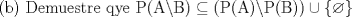 TEX: <br />$\text{(b) Demuestre qye P(A }\!\!\backslash\!\!\text{ B)}\subseteq \text{(P(A) }\!\!\backslash\!\!\text{ P(B))}\cup \left\{ \varnothing  \right\}$