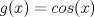 TEX: $\displaystyle g(x)=cos(x)$