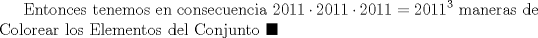 TEX: Entonces tenemos en consecuencia $\displaystyle 2011\cdot 2011\cdot 2011=2011^{3}$ maneras de Colorear los Elementos del Conjunto $\displaystyle \blacksquare $ 