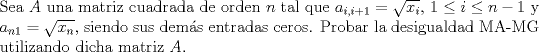 TEX: \noindent Sea $A$ una matriz cuadrada de orden $n$ tal que $a_{i,i+1}=\sqrt{x_i},\, 1\leq i\leq n-1$ y $a_{n1}=\sqrt{x_n}$, siendo sus dems entradas ceros. Probar la desigualdad MA-MG utilizando dicha matriz $A$. 