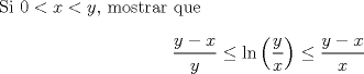 TEX: Si $0<x<y$, mostrar que <br />$$\dfrac{y-x}{y}\leq \ln\left(\dfrac{y}{x}\right)\leq\dfrac{y-x}{x}$$