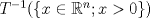 TEX: $T^{-1}(\{x\in \mathbb{R}^n;x>0\})$