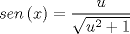 TEX: \[<br />sen\left( x \right) = \frac{u}{{\sqrt {u^2  + 1} }}<br />\]<br />