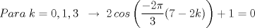 TEX: \[Para\;k=0,1,3\;\;\rightarrow \;2\, cos\left (\frac{-2\pi }{3}(7-2k)  \right )+1 =0\]