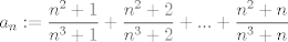 TEX: $\displaystyle a_n:=\frac{n^2+1}{n^3+1}+\frac{n^2+2}{n^3+2}+...+\frac{n^2+n}{n^3+n}$