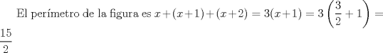 TEX: El permetro de la figura es $x+(x+1)+(x+2)=3(x+1)=3\left (\dfrac{3}{2}+1  \right )=\dfrac{15}{2}$