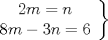 TEX: \[<br />\left. {\begin{array}{*{20}c}<br />   {2m = n}  \\<br />   {8m - 3n = 6}  \\<br /><br /> \end{array} } \right\}<br />\]