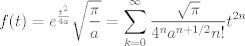 TEX: $$f(t)=e^{\frac {t^2}{4a}}\sqrt{\frac {\pi}a}=\sum_{k=0}^{\infty} \frac{\sqrt{\pi}}{4^na^{n+1/2}n!}t^{2n}$$