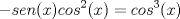 TEX: \[-sen(x)cos^{2}(x)=cos^{3}(x)\]