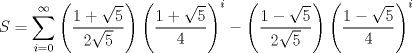 TEX: $S=\displaystyle \sum_{i=0}^{\infty}\left(\dfrac{1+\sqrt{5}}{2\sqrt{5}}\right)\left(\dfrac{1+\sqrt{5}}{4}\right)^{i}-\left(\dfrac{1-\sqrt{5}}{2\sqrt{5}}\right)\left(\dfrac{1-\sqrt{5}}{4}\right)^{i}$