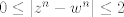 TEX: $0 \leq |z^n-w^n|\leq 2$