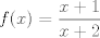 TEX: $f(x)=\dfrac{x+1}{x+2}$