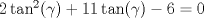 TEX: $2\tan^2(\gamma)+11\tan(\gamma)-6=0$