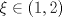 TEX: $\xi\in (1,2)$