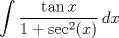 TEX: $$\int \frac{\tan x}{1+\sec^2 (x)}\, dx$$