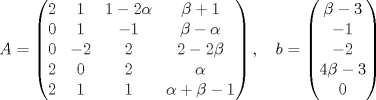 TEX: \[A=\begin{pmatrix}<br />2 & 1 & 1-2\alpha & \beta+1\\<br />0 & 1 & -1 & \beta-\alpha\\<br />0 & -2 & 2 & 2-2\beta\\<br />2 & 0 & 2 & \alpha\\<br />2 & 1 & 1 & \alpha +\beta -1<br />\end{pmatrix},\quad<br />b=\begin{pmatrix}<br />\beta-3\\<br />-1\\<br />-2\\<br />4\beta-3\\<br />0<br />\end{pmatrix}\]