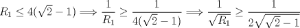 TEX: $R_1\leq 4(\sqrt{2}-1)\Longrightarrow \dfrac{1}{R_1}\geq \dfrac{1}{4(\sqrt{2}-1)}\Longrightarrow \dfrac{1}{\sqrt{R_1}}\geq \dfrac{1}{2\sqrt{\sqrt{2}-1}}$