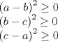 TEX: $\displaystyle \\ { (a-b) }^{ 2 } \ge 0\\ { (b-c) }^{ 2 } \ge 0\\ { (c-a) }^{ 2 } \ge 0$