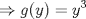 TEX: $$\Rightarrow g(y)=y^{3}$$