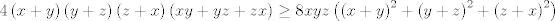 TEX: $$4\left( x+y \right)\left( y+z \right)\left( z+x \right)\left( xy+yz+zx \right)\ge 8xyz\left( \left( x+y \right)^{2}+\left( y+z \right)^{2}+\left( z+x \right)^{2} \right)$$