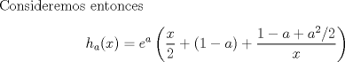 TEX: Consideremos entonces $$h_a(x)=e^a\left( \frac x2 + (1-a) +\frac{1-a+a^2/2}{x}\right)$$