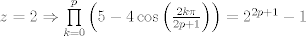 TEX: $z=2\Rightarrow \prod\limits_{k=0}^{p}{\left( 5-4\cos \left( \frac{2k\pi }{2p+1} \right) \right)}={{2}^{2p+1}}-1$ 