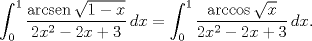 TEX: $$\int_{0}^{1}{\frac{\operatorname{arcsen}\sqrt{1-x}}{2{{x}^{2}}-2x+3}\,dx}=\int_{0}^{1}{\frac{\arccos \sqrt{x}}{2{{x}^{2}}-2x+3}\,dx}.$$