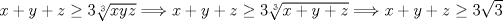 TEX: $x+y+z\geq 3\sqrt[3]{xyz}\Longrightarrow x+y+z\geq 3\sqrt[3]{x+y+z}\Longrightarrow x+y+z\geq 3\sqrt{3}$