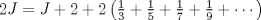 TEX: $2J=J+2+2\left ( \frac{1}{3}+\frac{1}{5}+\frac{1}{7}+\frac{1}{9}+\cdots \right )$